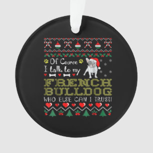 Of Course, I Talk To My French Bulldog Ornament