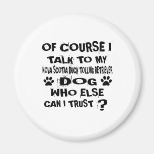 OF COURSE I TALK TO MY NOVA SCOTIA DUCK TOLLING RE MAGNET