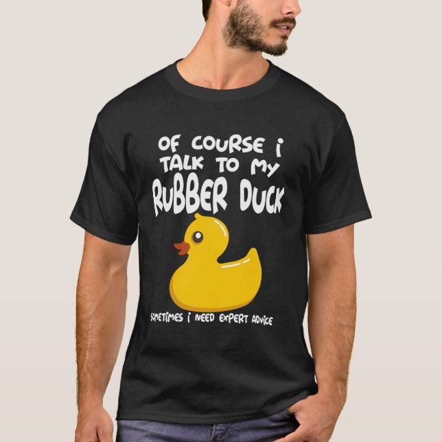Of Course I Talk To My Rubber Duck Funny T-Shirt (Front)