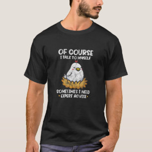 Of Course I Talk To Myself Chicken Chick Farmer Di T-Shirt