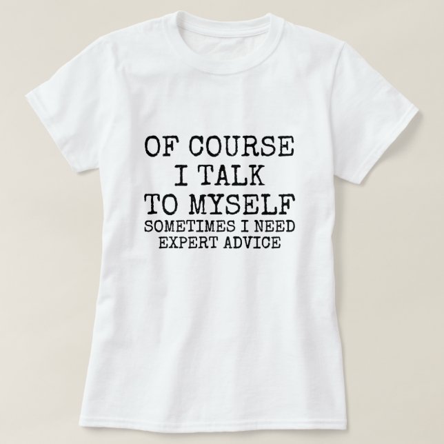 Of Course I Talk to Myself Funny T-Shirt (Design Front)