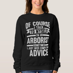 Of Course I Talk To Myself I'm A Arborist Climbing Sweatshirt