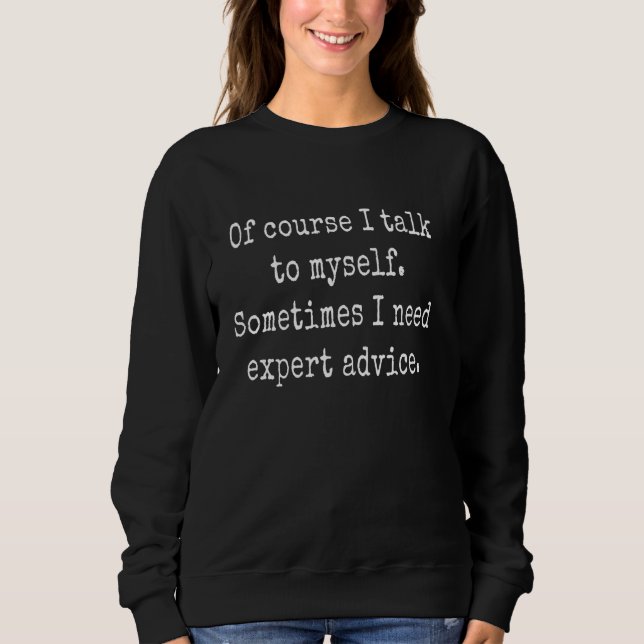 Of course I talk to myself. Sometimes I need exper Sweatshirt (Front)