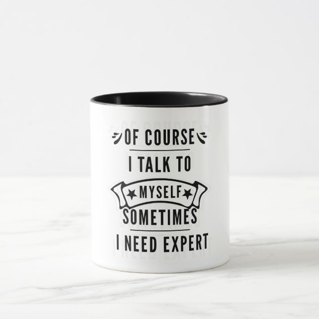 Of Course I Talk To Myself Sometimes I Need Expert Mug (Center)