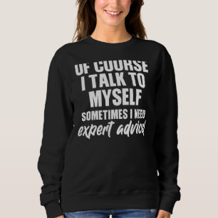 Of Course I Talk To Myself Sometimes I Need Expert Sweatshirt
