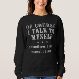 Of Course I Talk To Myself Sometimes I Need Expert Sweatshirt