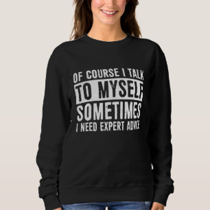Of Course I Talk To Myself Sometimes I Need Expert Sweatshirt