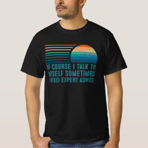 of course i talk to myself sometimes I need expert T-Shirt