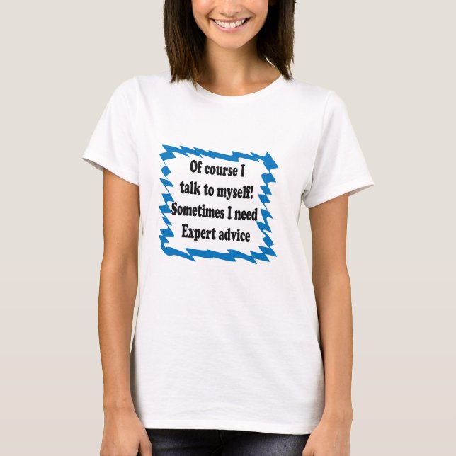 Of Course I Talk To Myself T-Shirt (Front)