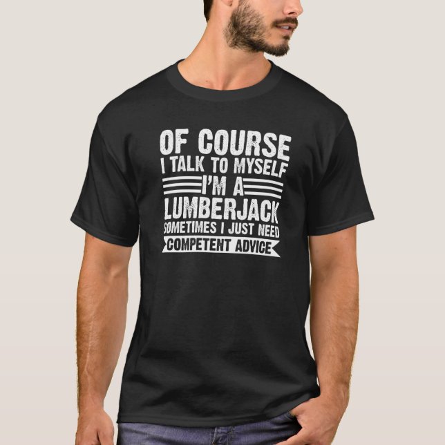 Of Course I Talk To Myself When I M Lumberjack Job T-Shirt (Front)