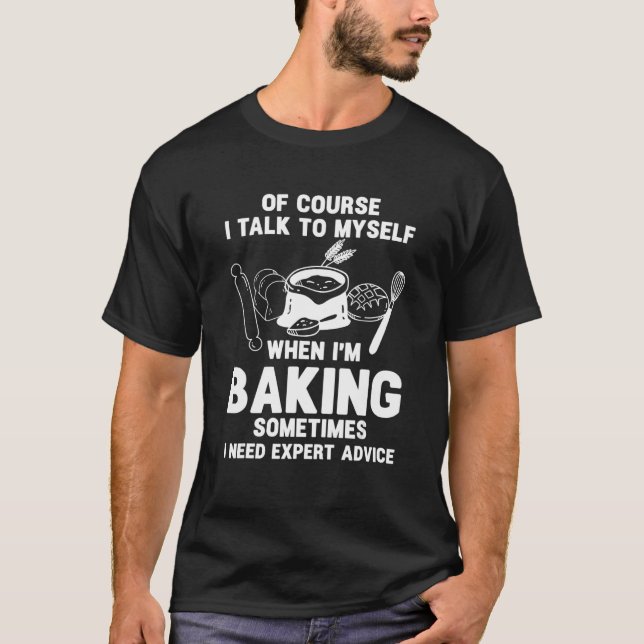 Of Course I Talk To Myself When I'm Baking Bakery  T-Shirt (Front)