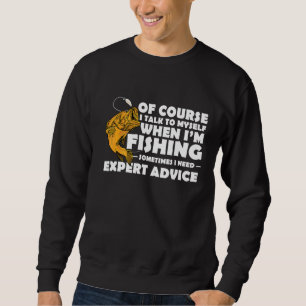 Of Course I Talk To Myself When I'm Fishing Ice Fi Sweatshirt