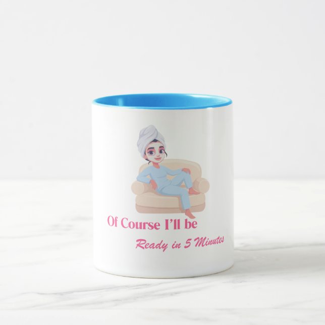 Of Course I'll be Ready in 5 Minutes Mug (Center)
