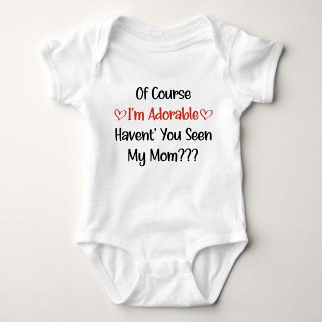 Of Course I'm Adorable Haven't You Seen My Mum ? Baby Bodysuit (Front)