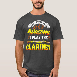 Of Course Im Awesome I Play The Clarinet T-Shirt