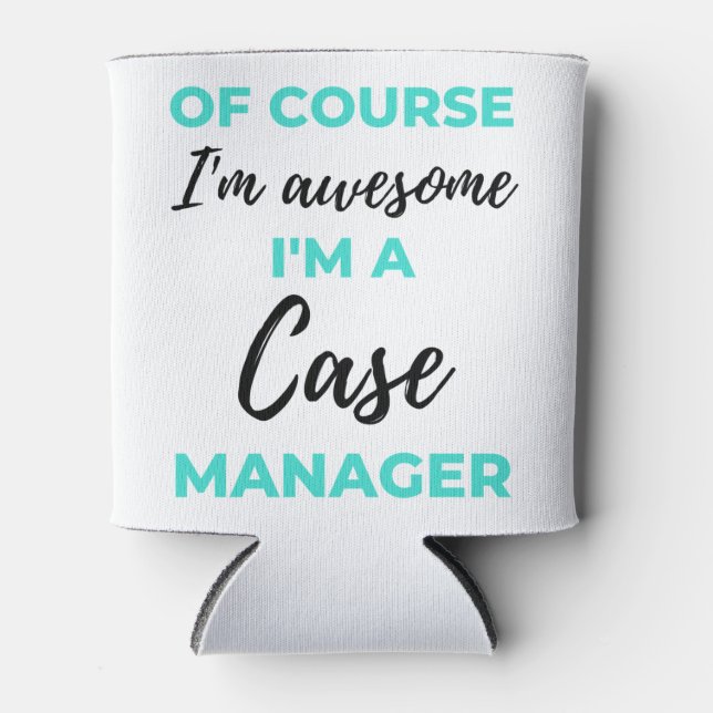 Of Course I'm Awesome I'm A Case Manager 2 Can Cooler (Front)