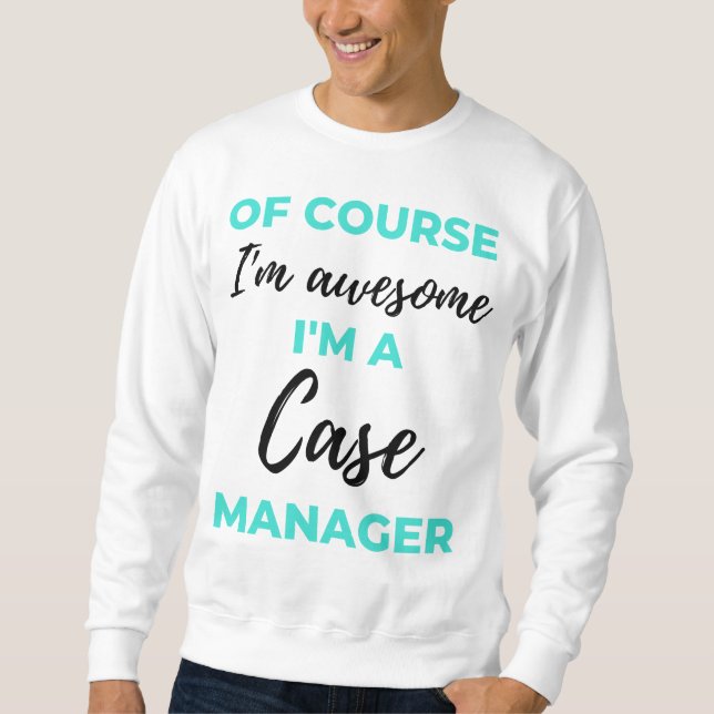 Of Course I'm Awesome I'm A Case Manager 2 Sweatshirt (Front)