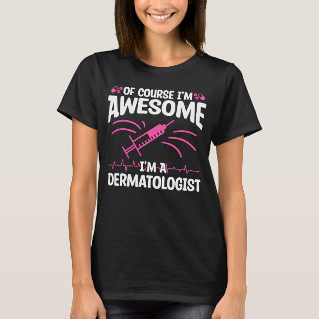 Of Course I'm Awesome I'm A Dermatologist Dermatol T-Shirt (Front)