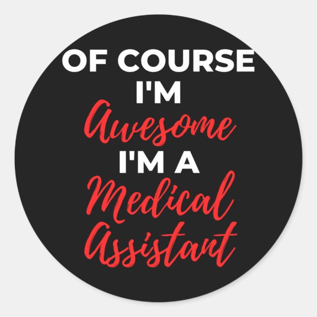 Of Course I'm Awesome I'm A Medical Assistant Classic Round Sticker (Front)