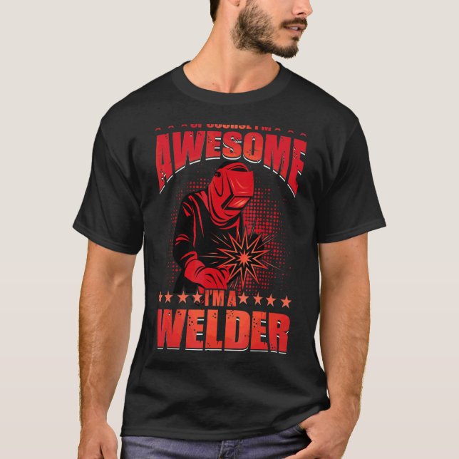 Of Course I'm Awesome I'm A Welder T-Shirt (Front)