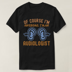 of course I'm Awesome I'm an Audiologist T-Shirt