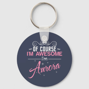 Of Course I'm Awesome I'm Aurora name Key Ring