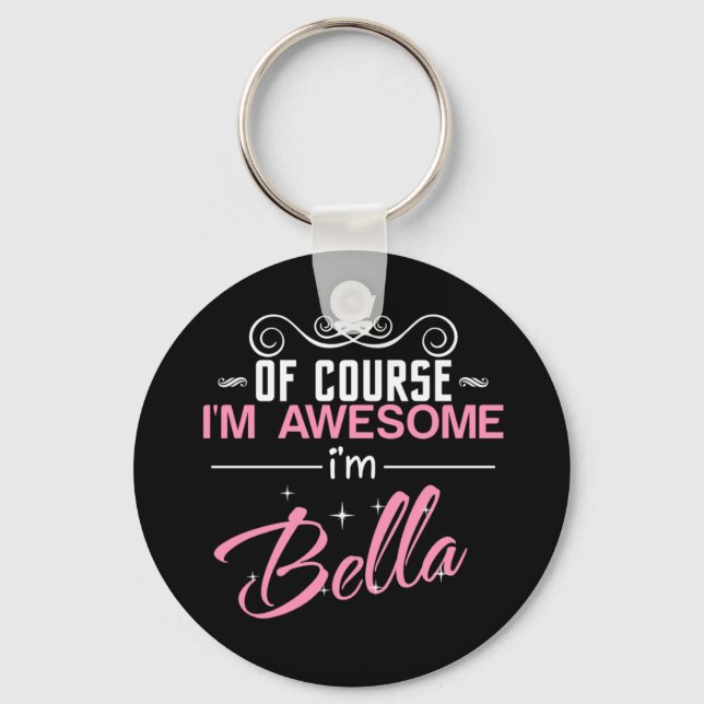 Of Course I'm Awesome I'm Bella Key Ring (Front)