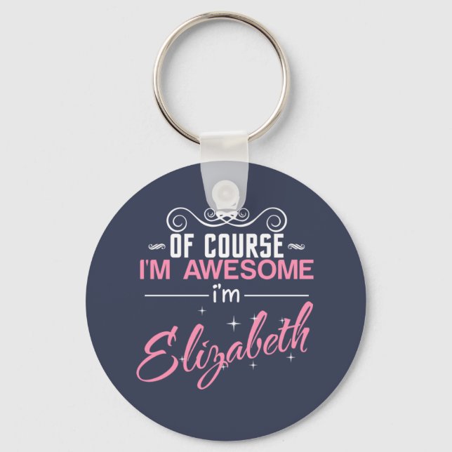 Of Course I'm Awesome I'm Elizabeth Key Ring (Front)