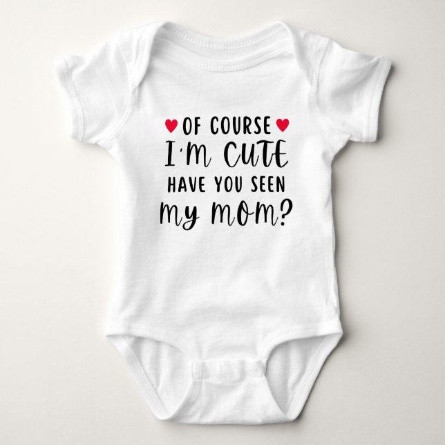 Of Course I'm Cute Have You Seen My Mom Baby Bodysuit (Front)