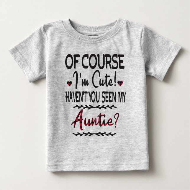 Of Course I'm Cute Haven't You Seen My Auntie  Baby T-Shirt (Front)