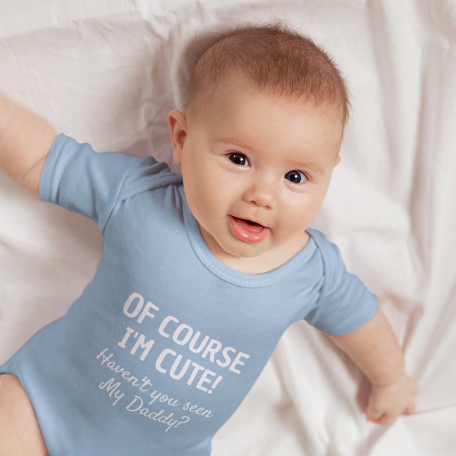 Of Course I'm Cute Haven't You Seen My Daddy Baby Bodysuit (Creator Uploaded)