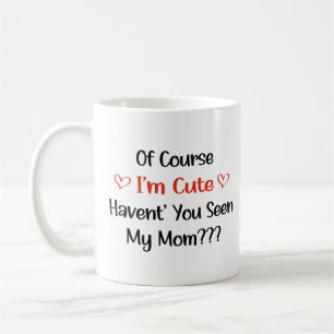 Of Course I'm Cute Haven't You Seen My Mum Coffee Mug