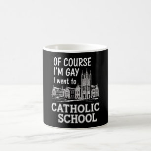 Of Course I'm Gay I Went to Catholic School Funny Coffee Mug