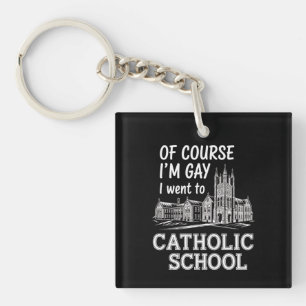 Of Course I'm Gay I Went to Catholic School Funny Key Ring