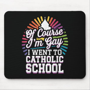 Of Course Im Gay I Went To Catholic School  Mouse Pad