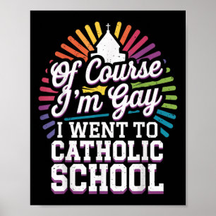 Of Course Im Gay I Went To Catholic School  Poster