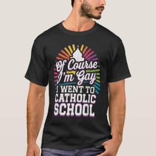Of Course Im Gay I Went To Catholic School T-Shirt