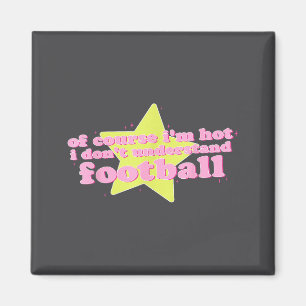 Of Course I'm Hot I Don't Understand Football Funn Magnet