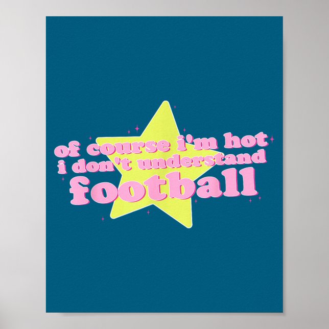 Of Course I'm Hot I Don't Understand Football Funn Poster (Front)
