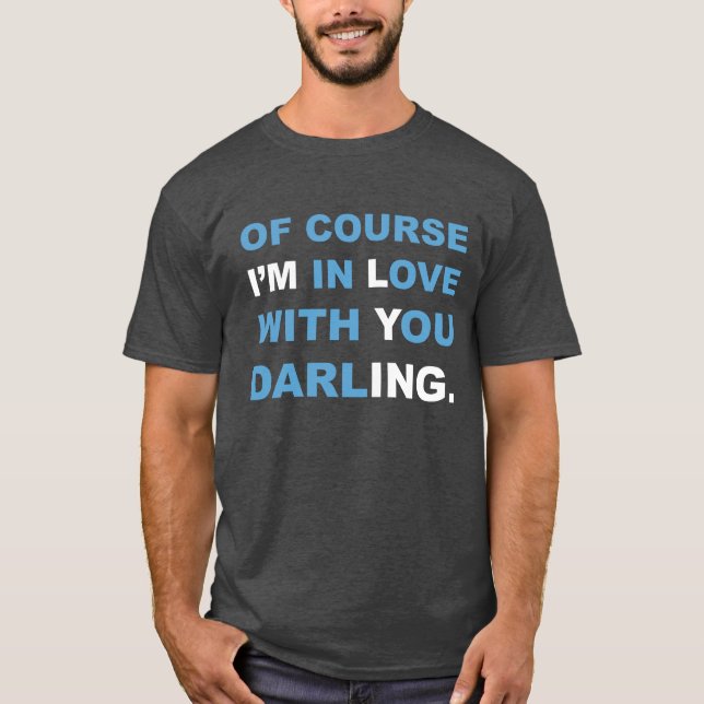 Of course I'M in Love with You darlING. T-shirt. T-Shirt (Front)