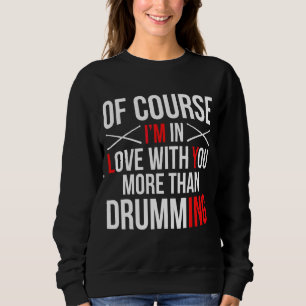 Of Course Im In Love With You More Than Drumming Sweatshirt
