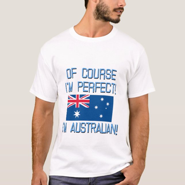 Of Course I'm Perfect, I'm Australian! T-Shirt (Front)