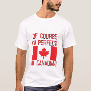 Of Course I'm Perfect, I'm Canadian! T-Shirt