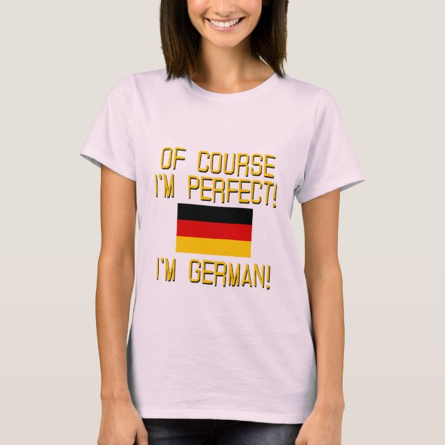 Of Course I'm Perfect, I'm German! T-Shirt (Front)