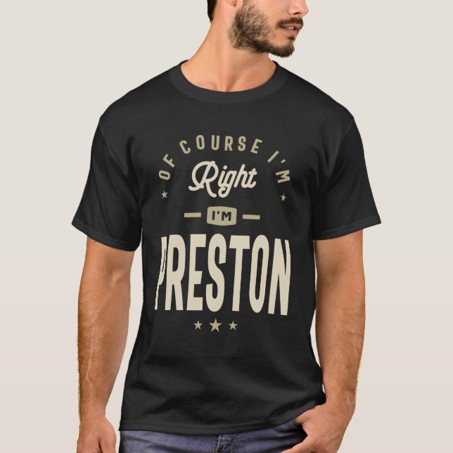 Of Course I'm Right I am Preston Custom Name  T-Shirt (Front)