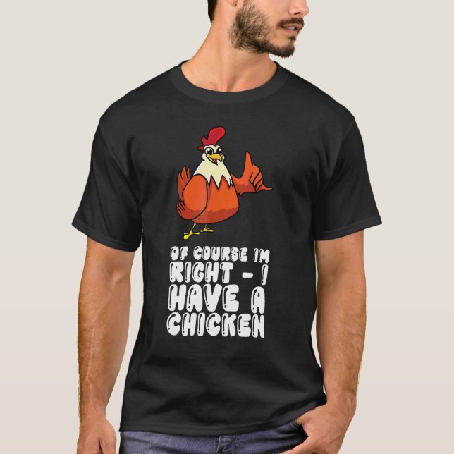 Of Course Im Right I Have A Chicken T-Shirt (Front)