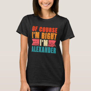 Of Course I'm Right I'm Alexander T-Shirt