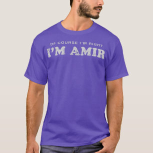 Of Course Im Right Im Amir First Name Sarcastic Ni T-Shirt