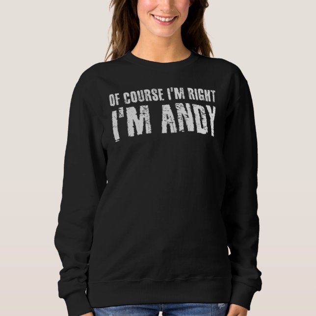 Of Course I'm Right I'm Andy Funny Idea Sweatshirt (Front)