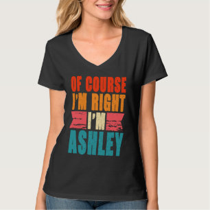 Of Course I'm Right I'm Ashley T-Shirt